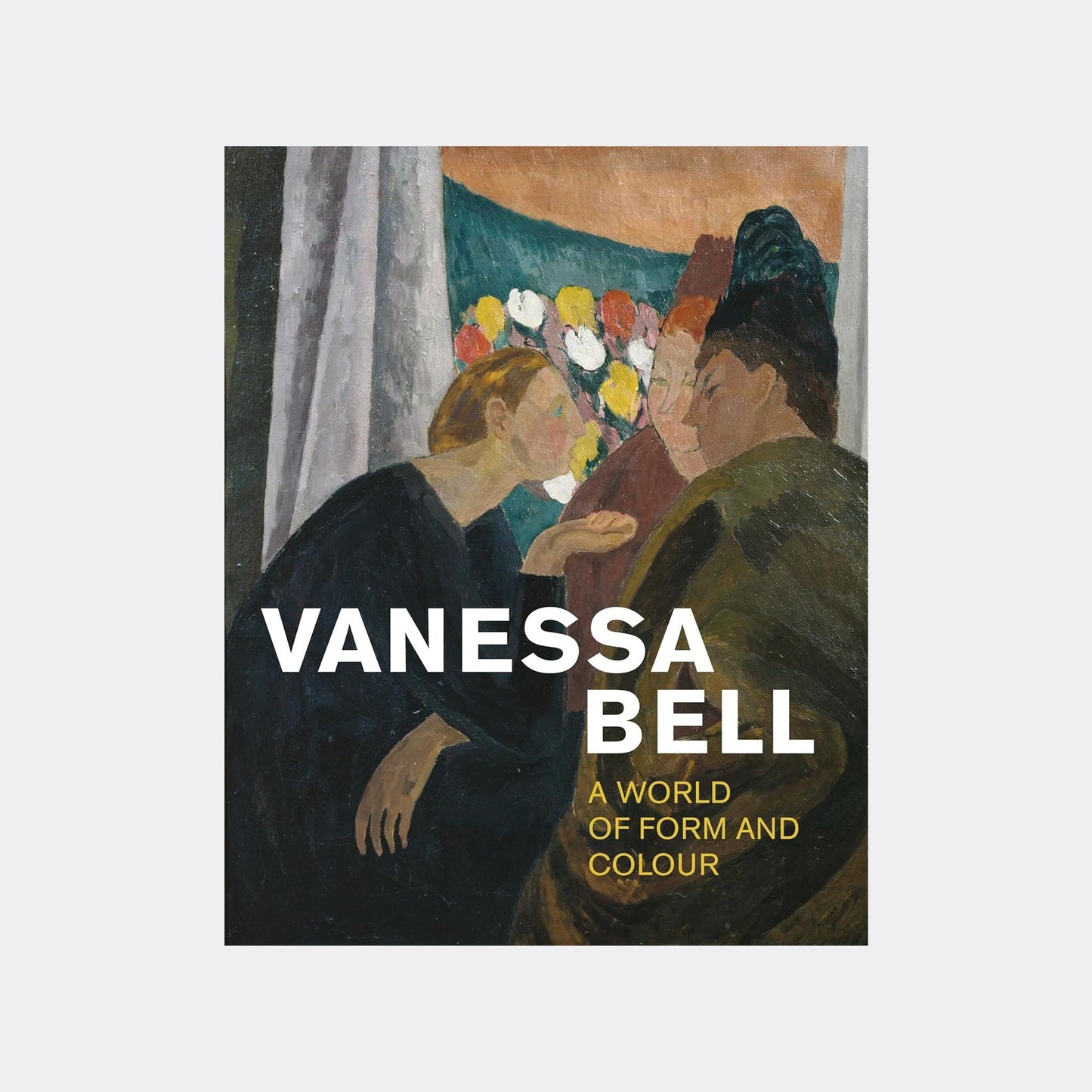 Vanessa Bell - A World of Form and Colour